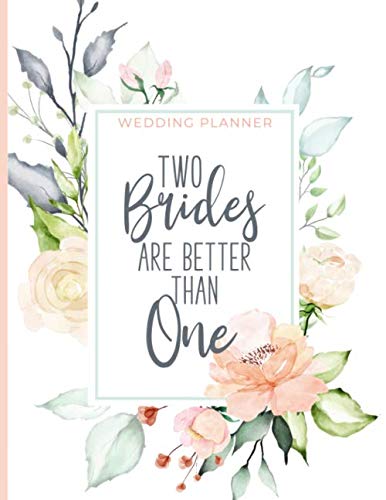 Two Brides Are Better Than One Wedding Planner: Mrs. and Mrs. Essential Wedding Organizer & Journal for Lesbian Couples - Checklists, Timelines, Expense Trackers, Seating Charts & More