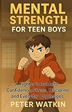 Mental Strength For Teen Boys: A Fighter's Guide to Confidence, Stress, Discipline and Everyday Challenges