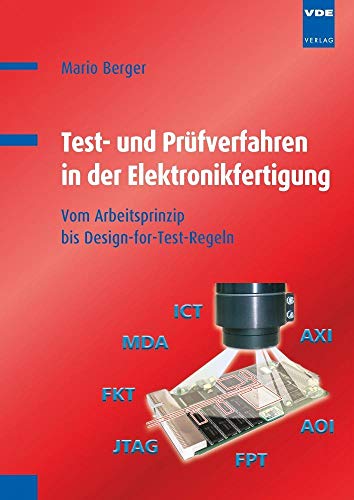 Test- und Prüfverfahren in der Elektronikfertigung: Vom Arbeitsprinzip bis Design-for-Test-Regeln: Vom Arbeitsprinzip bis zu Design für Test-Regeln