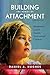 Building the Bonds of Attachment: Awakening Love in Deeply Traumatized Children