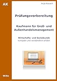 Prüfungsvorbereitung Kaufmann für Groß- und Außenhandelsmanagement: Wirtschafts- und Sozialkunde - kompakt und verständlich erklärt