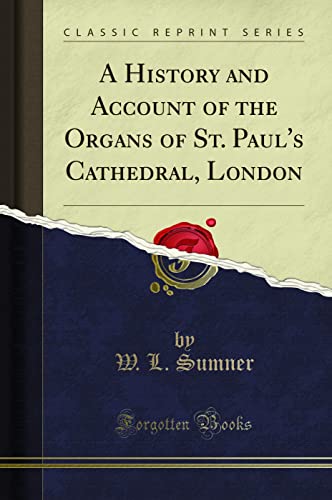 A History and Account of the Organs of St. Paul's Cathedral, London (Classic Reprint)