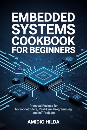 Embedded Systems Cookbook for Beginners: Practical Recipes for Microcontrollers, Real-Time Programming, IoT Projects