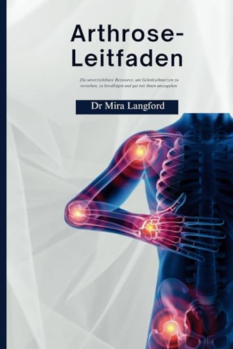 Arthrose-Leitfaden: Die unverzichtbare Ressource, um Gelenkschmerzen zu verstehen, zu bewältigen und gut mit ihnen umzugehen (Chronic Care Guides Series) (German Edition)