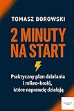 ZACZNIJ DZIAŁAĆ 2 MINUTY NA START: Jak pokonać chaos, prokrastynację i ruszyć z miejsca