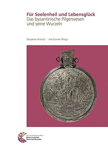F|r Seelenheil und Lebensgl|ck: Das byzantinische Pilgerwesen und seine Wurzeln (Romisch Germanisches Zentralmuseum) (German Edition)