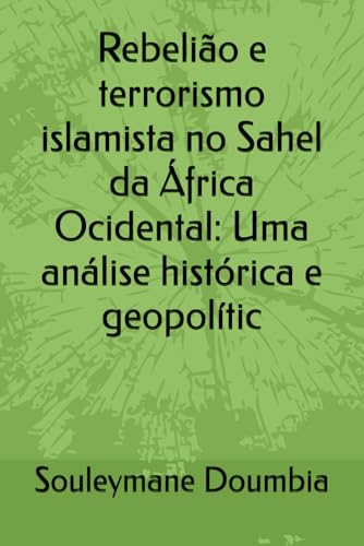 Rebelião e terrorismo islamista no Sahel da África Ocidental: Uma...