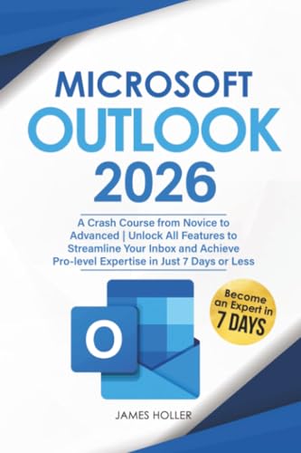 Microsoft Outlook: A Crash Course from Novice to Advanced | Unlock All Features to Streamline Your Inbox and Achieve Pro-level Expertise in Just 7 Days or Less
