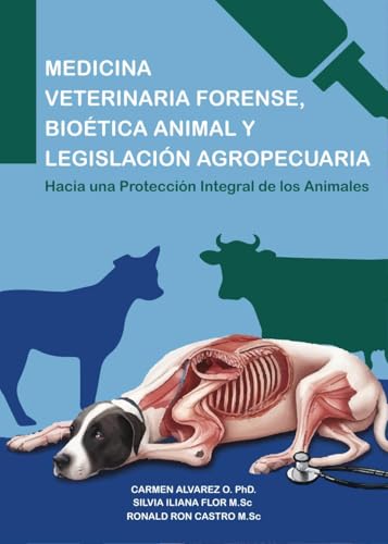 Medicina Veterinaria Forense, Bioética Animal y Legislación Agropecuaria: Hacia una Protección Integral de los Animales