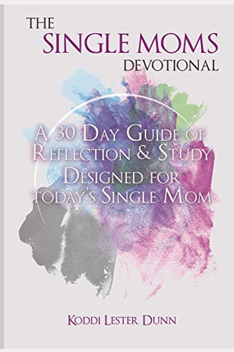 The Single Moms Devotional: A 30 Day Guide of Reflection & Study Designed for Today's Single Mom