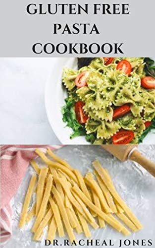 GLUTEN FREE PASTA COOKBOOK: The easy, step-by-step instructions and delicious recipes for your homem