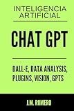 ChatGPT de OpenAI: Con DALL&middot;E, Data Analysis, Plugins, Vision, GPTs + Gu&Atilde;&shy;a de Inteligencia Artificial NO seas Prescindible: La IA no te va a quitar ... la persona que sepa usarla (Spanish Edition)