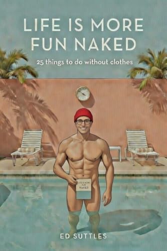 Life Is More Fun Naked: 25 Things to Do Without Clothes
