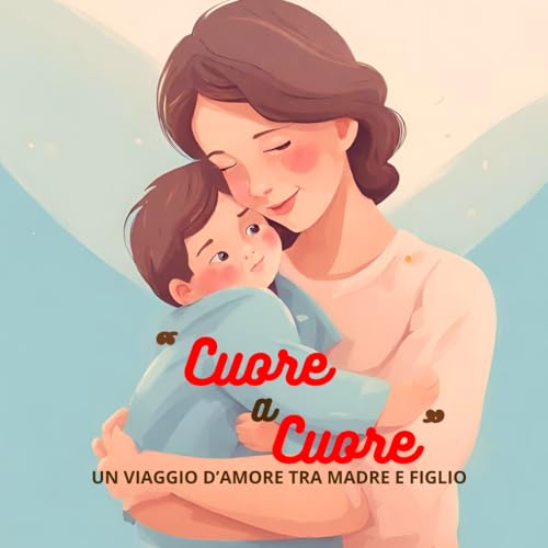 'CUORE A CUORE' UN VIAGGIO D'AMORE TRA MAMMA E FIGLIO. LIBRO PER LA MAMMA. REGALO PER LA MAMMA. RAPPORTO MADRE E FIGLI.: IO E MAMMA LIBRO CHE SEGUE LE ... AMORE E FELICITA'. REGALO PER IL TUO BAMBINO.