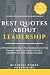 BEST QUOTES ABOUT LEADERSHIP: A Workbook with Short True Quotes from Great, Famous Leaders to Inspire You Be a Confident and Wise Leader Everyday