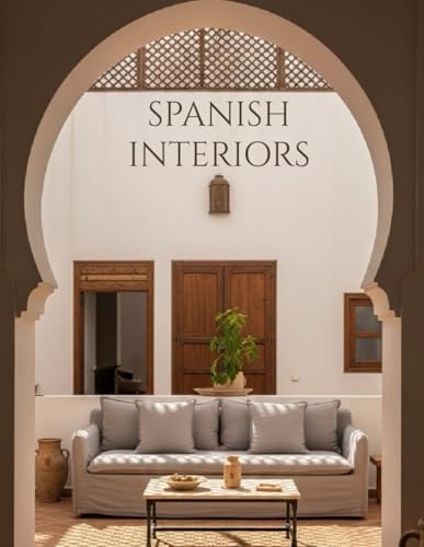 Spanish Interiors: Mediterranean and Andalusian interiors with living and dining spaces, patios and courtyards in modern and heritage-inspired decor ... in Spain - Photography Coffee Table Book