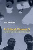 A Critical Cinema 5: Interviews with Independent Filmmakers