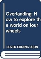 Overlanding: How to explore the world on four wheels 0060116110 Book Cover