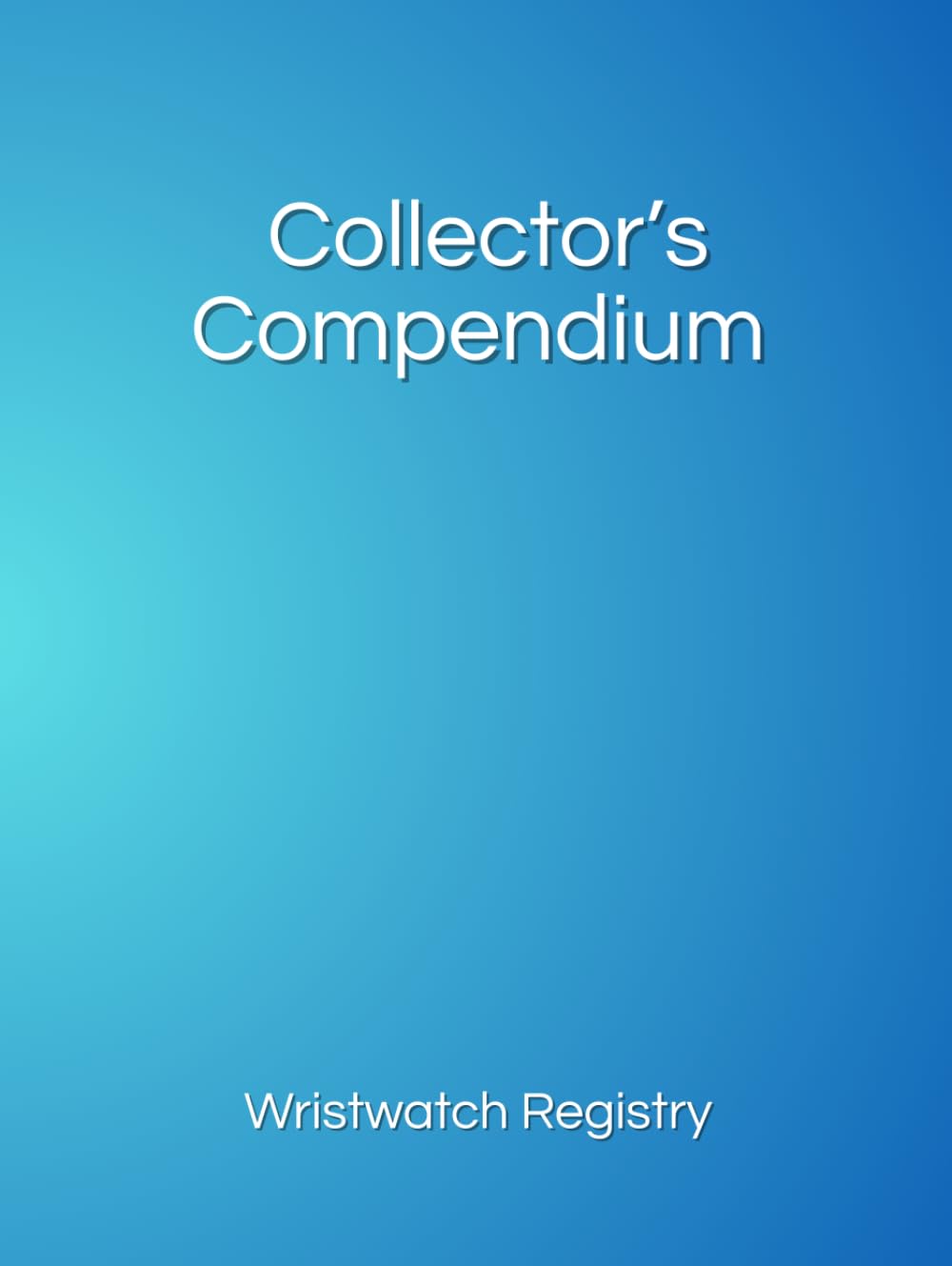 Collector's Compendium: Wristwatch Registry (Essential Registry) (Collector’s Compendium: Essential Edition)      Hardcover – March 6, 2026