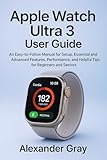  Apple Watch Ultra 3 User Guide: An Easy-to-Follow Manual for Setup, Essential and Advanced Features, Performance, and Helpful Tips for Beginners and Seniors (English Edition)