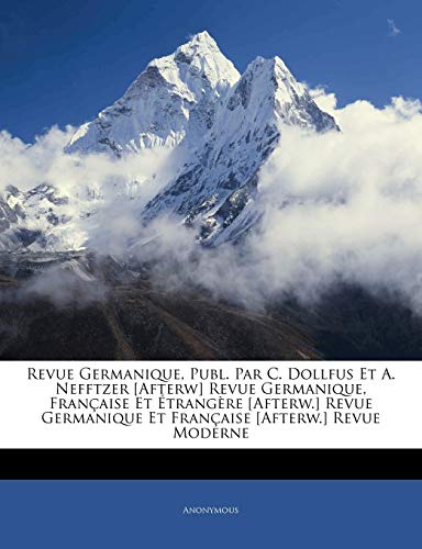 Revue Germanique, Publ. Par C. Dollfus Et A. Nefftzer [Afterw] Revue Germanique, Française Et Étrangère [Afterw.] Revue Germanique Et Française [Afterw.] Revue Moderne (French Edition)