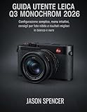 Guida Utente Leica Q3 Monochrom 2026: Configurazione semplice, menu intuitivi, consigli per foto nitide e risultati migliori in bianco e nero