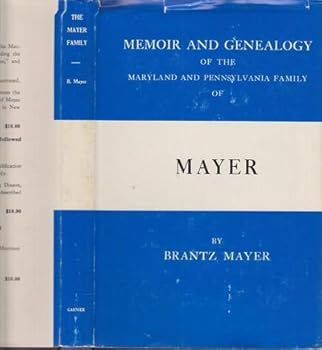 Memoir and Genealogy of the Maryland and Pennsylvania family of Mayer which originated in the free imperial city of Ulm, WuÌ?rtemberg: 1495-1878
