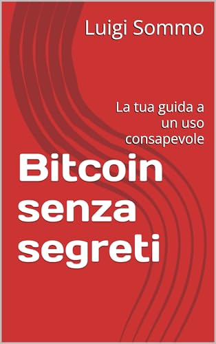 Bitcoin senza segreti: La tua guida a un uso consapevole (Italian Edition)
