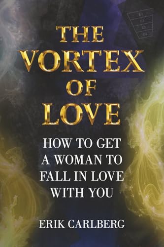 The Vortex of Love: How to Get a Woman to Fall in Love With You