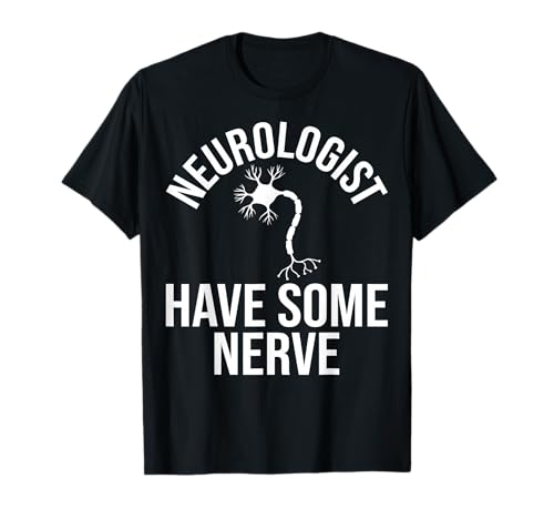 Neurologist Have Some Nerve Doctor Brain Neurosurgeon T-Shirt