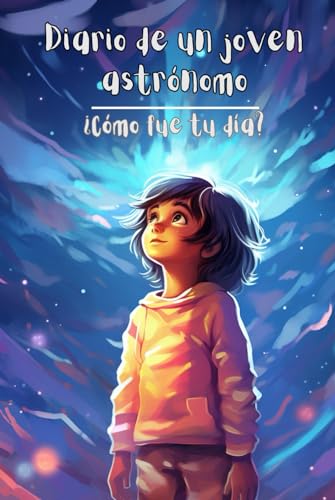 Diario de un joven astrónomo: ¿Cómo fue tu día? (Spanish Edition)