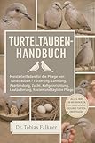 TURTELTAUBEN-HANDBUCH: Meisterleitfaden für die Pflege von Turteltauben Fütterung, Zähmung, Paarbindung, Zucht, Käfigeinrichtung, Lautäußerung, Kosten und tägliche Pflege