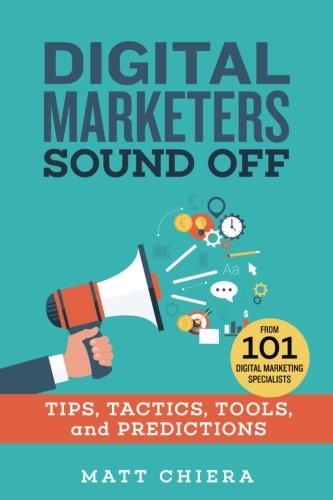 Digital Marketers Sound Off: Tips, Tactics, Tools, and Predictions from