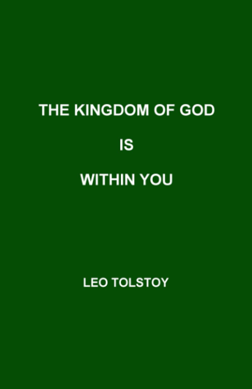 The Kingdom of God Is Within You: Christianity not as a Mystic Religion but as a New Theory of Life