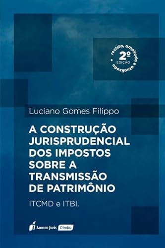 Construção Jurisprudencial dos Impostos sobre a Transmissão de Patrimônio, A - 2º Ed. - 2023 - Luciano Gomes Filippo