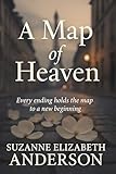 A Map of Heaven - A Soulful Novel About Faith, Art, and What Truly Matters When Time Runs Out: She has one week to live—and one chance to understand what life was really all about.