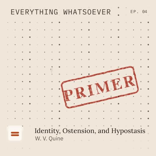 Everything Whatsoever: Quine "Identity, Ostension, and Hypostasis" *Primer*