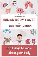 Interesting human body facts for curious minds: 100 things to know about your body (Discovering the World in 100 pages) B0DR8N9BCV Book Cover