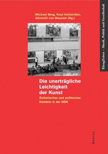 Die unerträgliche Leichtigkeit der Kunst. Ästhetisches und politisches Handeln in der DDR (KlangZeiten, Band 2)
