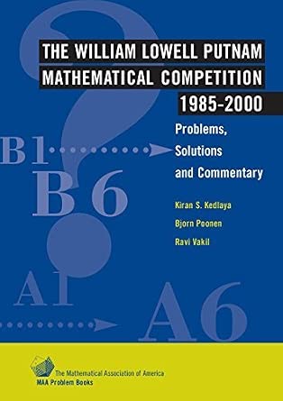 The William Lowell Putnam Mathematical Competition 1985-2000: Problems ...
