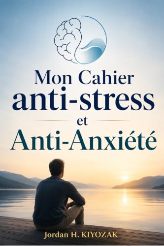 Mon Cahier anti-stress et Anti-Anxiété: Exercices guidés, respiration, gratitude et art-thérapie pour réduire le stress, apaiser les crises d'angoisse et cultiver la confiance en soi (French Edition)