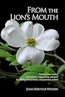 From the Lion's Mouth: Healing from Trauma, Electroshock, Scapegoating, and Grief in a Dysfunctional Family and Psychiatric System 1502521148 Book Cover