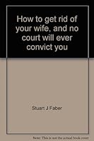 How to get rid of your wife, and no court will ever convict you 0890740003 Book Cover
