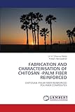 Fabrication and Characterisation of Chitosan -Palm Fiber Reinforced: CHITOSAN -PALM FIBER REINFORCED POLYMER COMPOSITES