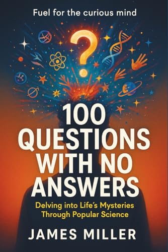 100 Questions with No Answers: Delving into Life's Mysteries Through Popular Science