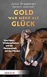 Gold war mehr als Glück: Vom Fallen, Wiederaufstehen und der Partnerschaft mit den Pferden