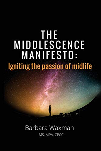 The Middlescence Manifesto: Igniting The Passion Of Midlife