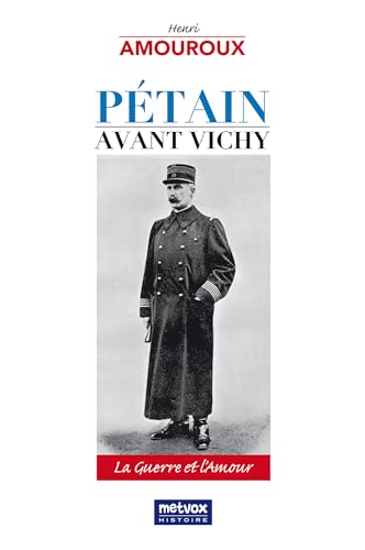Petain avant Vichy: La Guerre et l'Amour (French Edition)