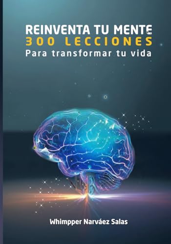 REINVENTA TU MENTE: 300 LECCIONES PARA TRANSFORMAR TU VIDA