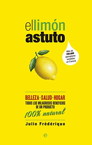 El limón astuto: Belleza * Salud * Hogar. Todos los milagrosos beneficios de un producto. 100% natural (SIN COLECCION)